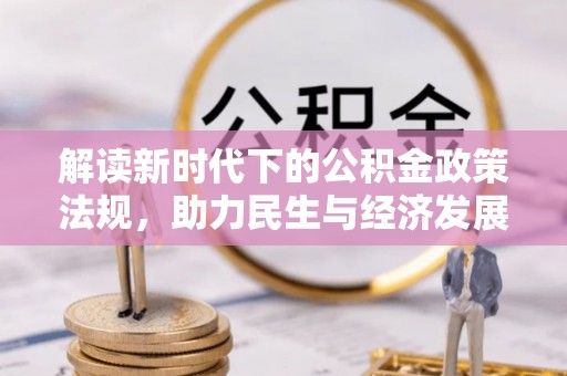 禄劝解读新时代下的公积金政策法规，助力民生与经济发展