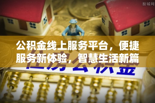 禄劝公积金线上服务平台，便捷服务新体验，智慧生活新篇章