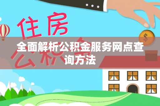 禄劝全面解析公积金服务网点查询方法