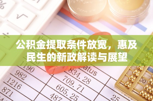 禄劝公积金提取条件放宽，惠及民生的新政解读与展望