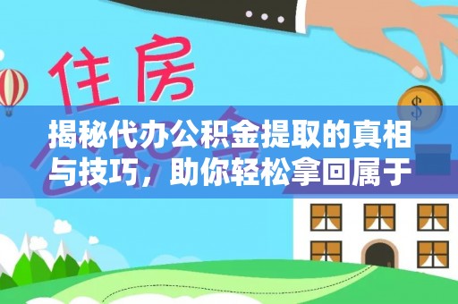 禄劝揭秘代办公积金提取的真相与技巧，助你轻松拿回属于你的钱