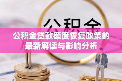 禄劝公积金贷款额度恢复政策的最新解读与影响分析