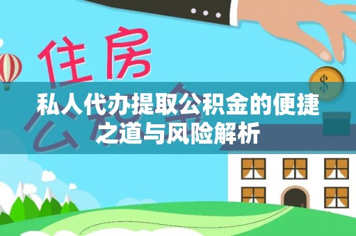 禄劝私人代办提取公积金的便捷之道与风险解析