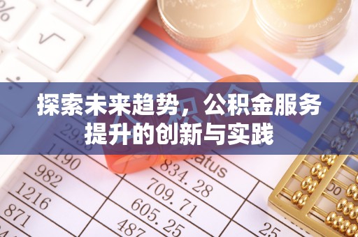 禄劝探索未来趋势，公积金服务提升的创新与实践