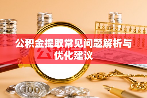禄劝公积金提取常见问题解析与优化建议