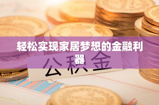 禄劝轻松实现家居梦想的金融利器