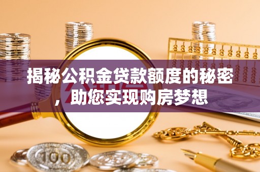 禄劝揭秘公积金贷款额度的秘密，助您实现购房梦想