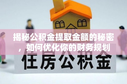 禄劝揭秘公积金提取金额的秘密，如何优化你的财务规划