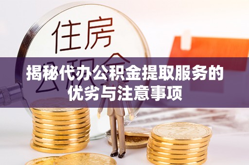 禄劝揭秘代办公积金提取服务的优劣与注意事项