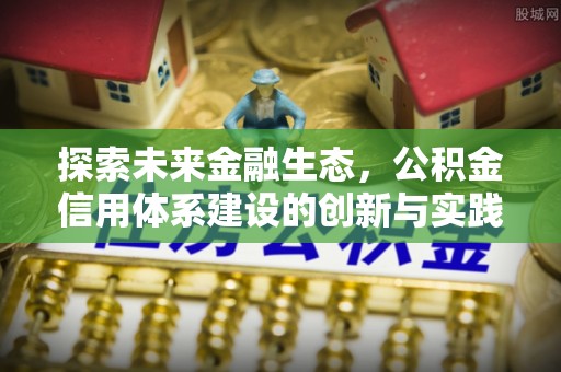 禄劝探索未来金融生态，公积金信用体系建设的创新与实践