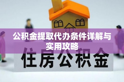 禄劝公积金提取代办条件详解与实用攻略