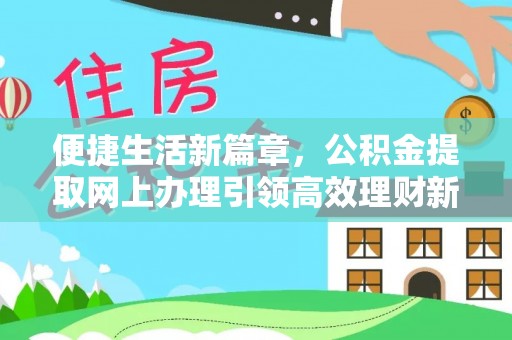 禄劝便捷生活新篇章，公积金提取网上办理引领高效理财新趋势