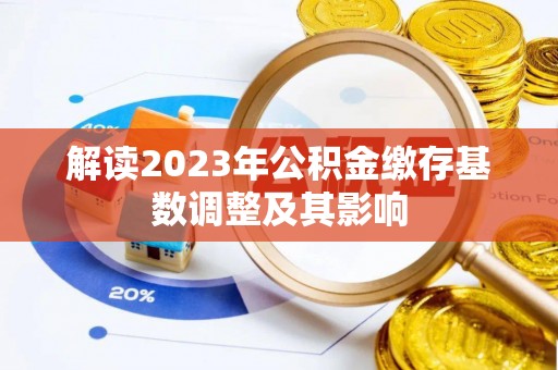禄劝解读2023年公积金缴存基数调整及其影响