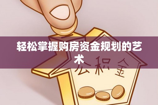 禄劝轻松掌握购房资金规划的艺术