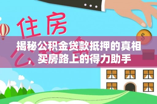 禄劝揭秘公积金贷款抵押的真相，买房路上的得力助手