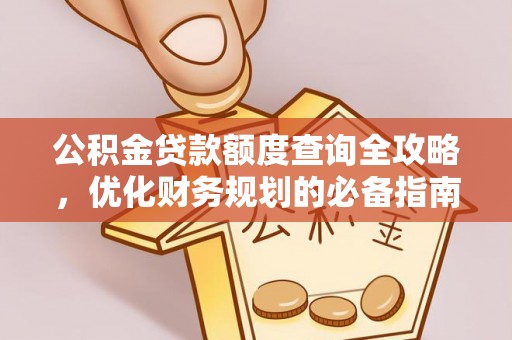 禄劝公积金贷款额度查询全攻略，优化财务规划的必备指南