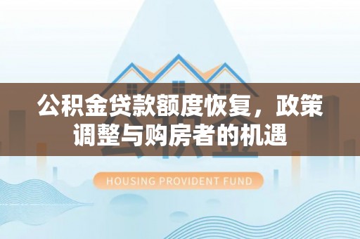 禄劝公积金贷款额度恢复，政策调整与购房者的机遇