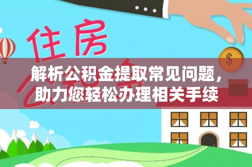 禄劝解析公积金提取常见问题，助力您轻松办理相关手续