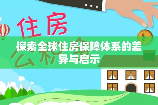 禄劝探索全球住房保障体系的差异与启示