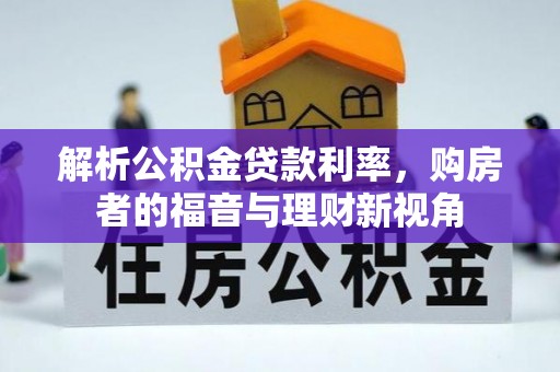禄劝解析公积金贷款利率，购房者的福音与理财新视角