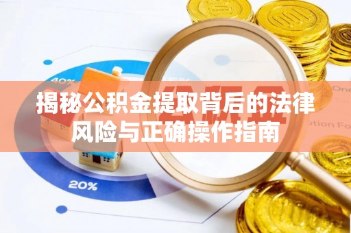 禄劝揭秘公积金提取背后的法律风险与正确操作指南