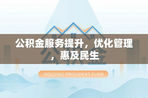禄劝公积金服务提升，优化管理，惠及民生