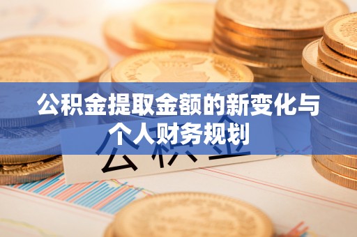 禄劝公积金提取金额的新变化与个人财务规划