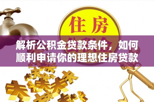 禄劝解析公积金贷款条件，如何顺利申请你的理想住房贷款