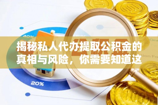 禄劝揭秘私人代办提取公积金的真相与风险，你需要知道这些！