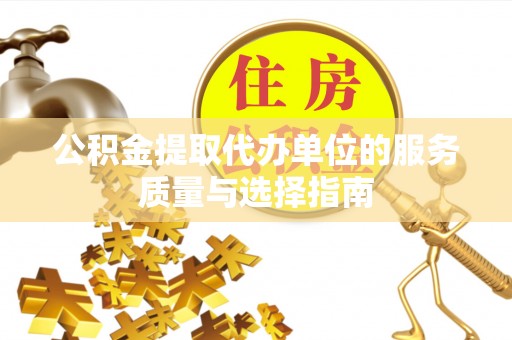 禄劝公积金提取代办单位的服务质量与选择指南