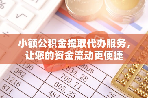 禄劝小额公积金提取代办服务，让您的资金流动更便捷