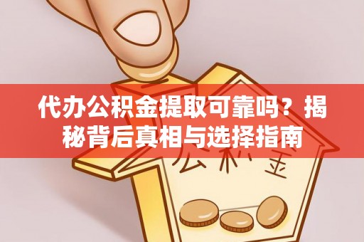 禄劝代办公积金提取可靠吗？揭秘背后真相与选择指南