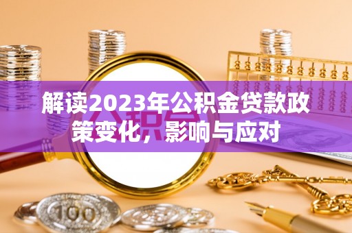 禄劝解读2023年公积金贷款政策变化，影响与应对