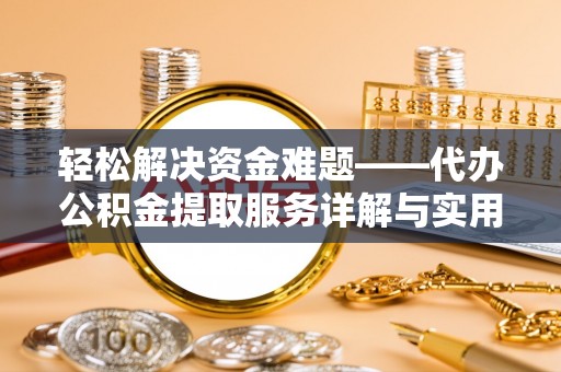 禄劝轻松解决资金难题——代办公积金提取服务详解与实用指南