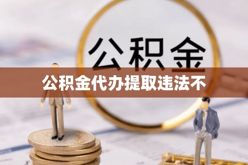 禄劝公积金代办提取违法不