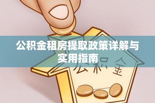 禄劝公积金租房提取政策详解与实用指南
