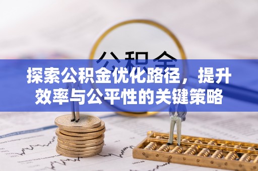 禄劝探索公积金优化路径，提升效率与公平性的关键策略