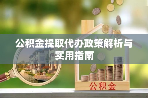 禄劝公积金提取代办政策解析与实用指南