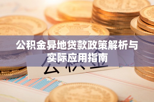 禄劝公积金异地贷款政策解析与实际应用指南
