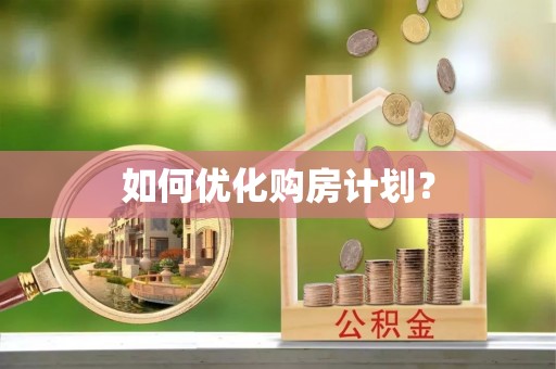 禄劝如何优化购房计划？