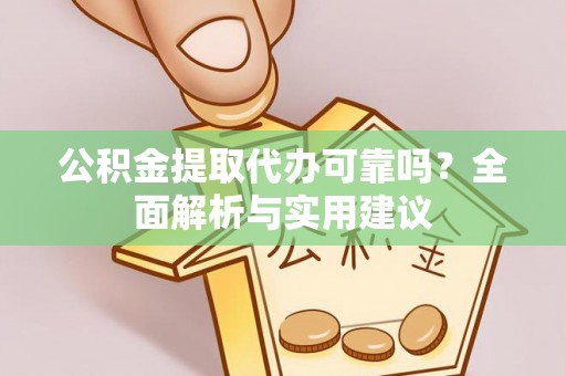 禄劝公积金提取代办可靠吗？全面解析与实用建议