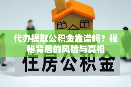 禄劝代办提取公积金靠谱吗？揭秘背后的风险与真相