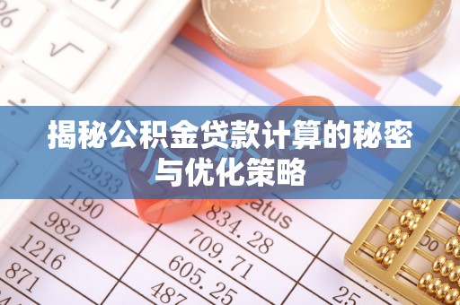禄劝揭秘公积金贷款计算的秘密与优化策略