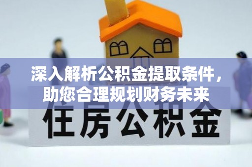 禄劝深入解析公积金提取条件，助您合理规划财务未来