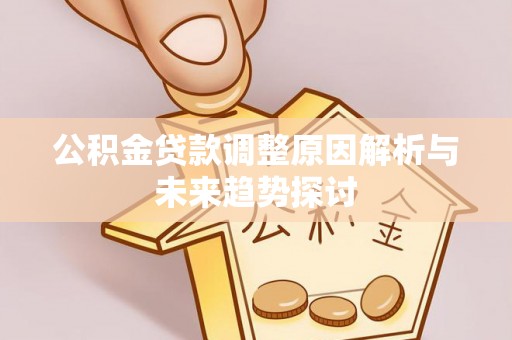 禄劝公积金贷款调整原因解析与未来趋势探讨