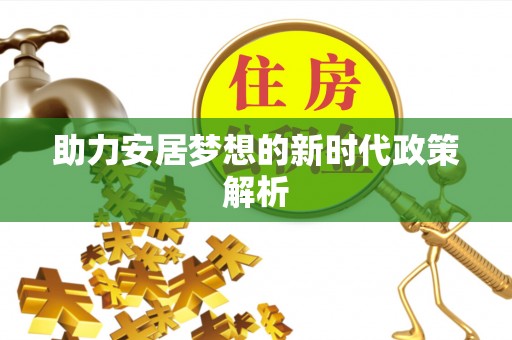 禄劝助力安居梦想的新时代政策解析