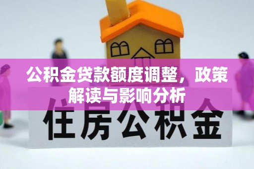 禄劝公积金贷款额度调整，政策解读与影响分析