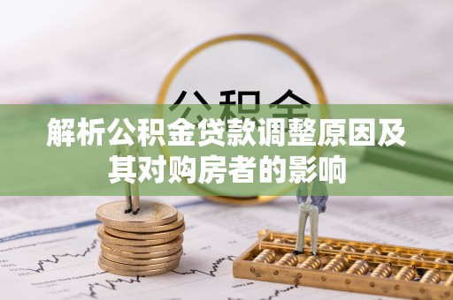 禄劝解析公积金贷款调整原因及其对购房者的影响