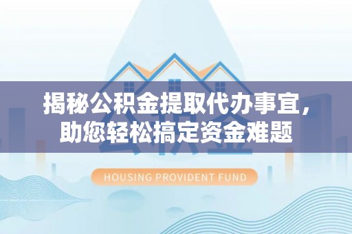 禄劝揭秘公积金提取代办事宜，助您轻松搞定资金难题