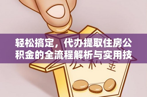 禄劝轻松搞定，代办提取住房公积金的全流程解析与实用技巧